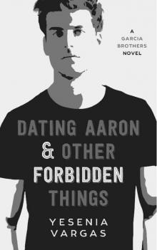 Dating Aaron & Other Forbidden Things (Garcia Brothers Book 2) Read online