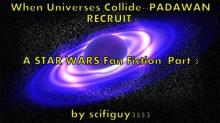 &quot;When Universes Collide--PADAWAN RECRUIT: A Star Wars Fan Fiction&quot; Read online