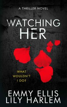 Watching Her: A Gripping Thriller Novel With A Twist Read online