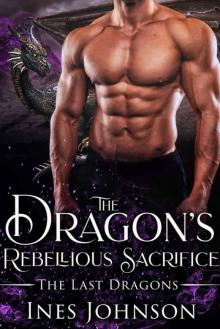 The Dragon's Rebellious Sacrifice: a Dragon Shifter Romance (The Last Dragons Book 4) Read online