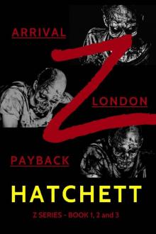 Z - Arrival / Z - London / Z - Payback: Books 1, 2 & 3 of the Zombie Apocalypse Read online