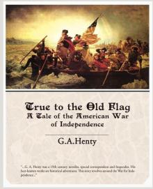 True to the Old Flag: A Tale of the American War of Independence Read online