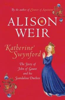 Katherine Swynford: The Story of John of Gaunt and His Scandalous Duchess Read online
