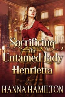 Sacrificing the Untamed Lady Henrietta: A Historical Regency Romance Novel Read online