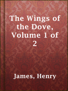 The Wings of the Dove, Volume 1 of 2 Read online