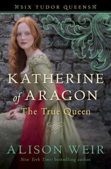 Katherine of Aragón: The True Queen Read online