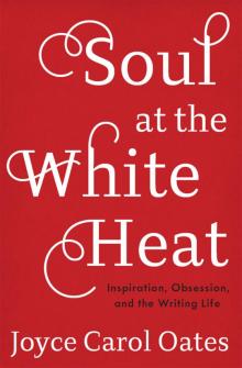 Soul at the White Heat: Inspiration, Obsession, and the Writing Life Read online