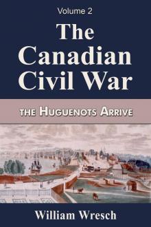The Canadian Civil War  Volume 2- The Huguenots Arrive Read online