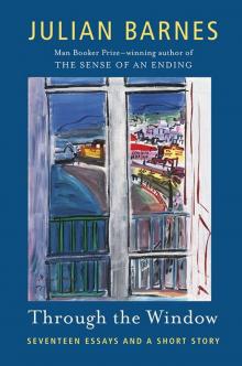 Through the Window: Seventeen Essays and a Short Story Read online