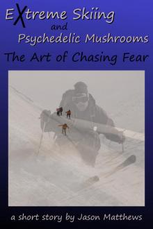 Extreme Skiing and Psychedelic Mushrooms: The Art of Chasing Fear Read online