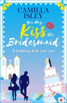 You May Kiss the Bridesmaid: A Wedding Date Rom Com (First Comes Love Book 6) Read online