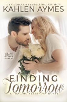 Finding Tomorrow, A sexy, angsty, suspense filled, all-the-feels protector romance and HEA.: A Trading Yesterday Novel Read online