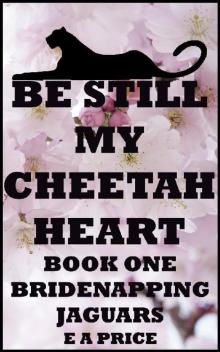 Be Still My Cheetah Heart (Bridenapping Jaguars Book 1) Read online