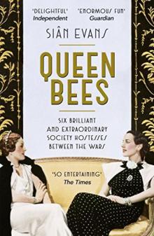 Queen Bees: Six Brilliant and Extraordinary Society Hostesses Between the Wars – a Spectacle of Celebrity, Talent, and Burning Ambition Read online