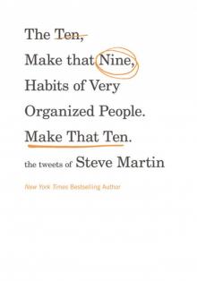 The Ten, Make That Nine, Habits of Very Organized People. Make That Ten.: The Tweets of Steve Martin Read online