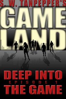 Deep Into the Game: S.W. Tanpepper's GAMELAND (Episode 1) (Volume 1) (S. W. Tanpepper's GAMELAND) Read online