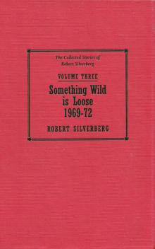Something Wild is Loose - 1969–72 - The Collected Stories of Robert Silverberg Volume Three Read online