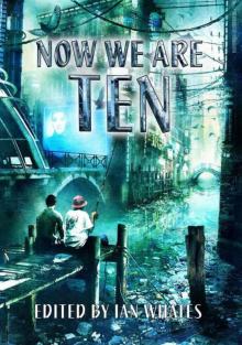 Now We Are Ten: Celebrating the First Ten Years of NewCon Press Read online