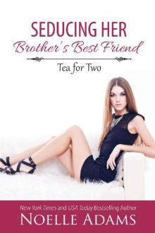 Seducing Her Brother's Best Friend (Tea for Two Book 3) Read online