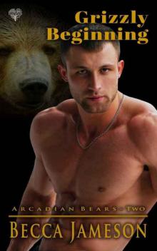 Grizzly Beginning (Arcadian Bears Book 2) Read online