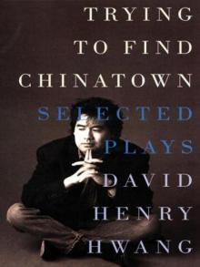 Trying to Find Chinatown: The Selected Plays of David Henry Hwang Read online