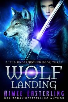 Wolf Landing (Alpha Underground Book 3) Read online