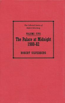 The Palace at Midnight - 1980–82 - The Collected Stories of Robert Silverberg Volume Five Read online