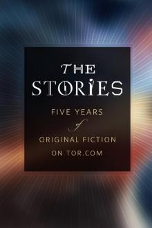 The Stories: Five Years of Original Fiction on Tor.com Read online