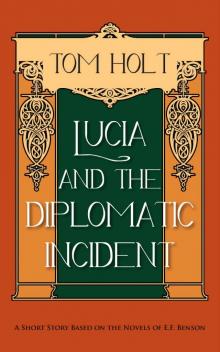 Lucia and the Diplomatic Incident: A Short Story based on the Novels of E.F. Benson (Tom Holt's Mapp and Lucia Series Book 3) Read online