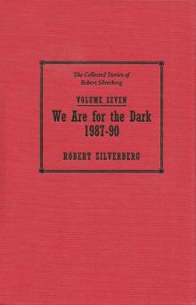 We Are for the Dark - 1987–90 - The Collected Stories of Robert Silverberg Volume Seven Read online