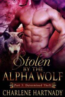 Charlene Hartnady - Stolen by the Alpha Wolf 3# (Determined Theft) Read online