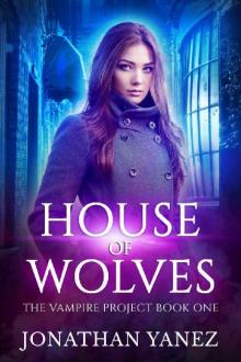 House of Wolves: (A Paranormal Urban Fantasy) (The Vampire Project Book 1) Read online