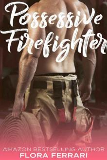 Possessive Firefighter: An Older Man Younger Woman Romance (A Man Who Knows What He Wants Book 69) Read online