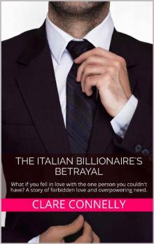 The Italian Billionaire's Betrayal: What if you fell in love with the one person you couldn't have? A story of forbidden love and overpowering need. Read online