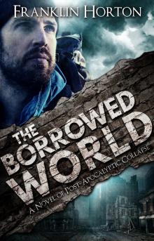 The Borrowed World: A Novel of Post-Apocalyptic Collapse Read online