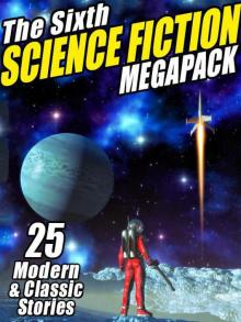 The Sixth Science Fiction Megapack: 25 Classic and Modern Science Fiction Stories Read online