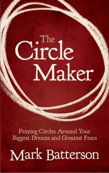 The Circle Maker_Praying Circles Around Your Biggest Dreams and Greatest Fears Read online