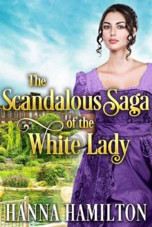 The Scandalous Saga of the White Lady: A Historical Regency Romance Novel Read online