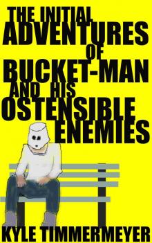 The Initial Adventures of Bucket-Man and His Ostensible Enemies Read online