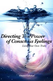 Directing the Power of Conscious Feelings- Living Your Own Truth Read online