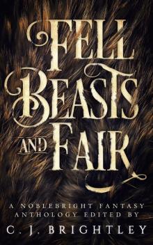 Fell Beasts and Fair: A Noblebright Fantasy Anthology