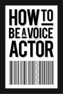 How to Be a Voice Actor Read online