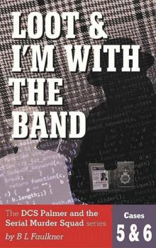 LOOT & I'M WITH THE BAND: The DCS Palmer and the Serial Murder Squad series by B.L.Faulkner. Cases 5 & 6 (DCS Palmer and the Serial Murder Squad cases Book 3) Read online