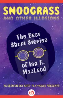 Snodgrass and Other Illusions: The Best Short Stories of Ian R. MacLeod Read online