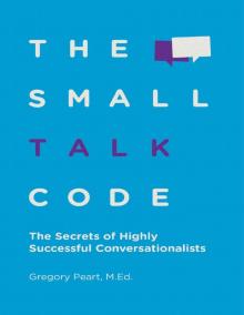 The Small Talk Code: The Secrets of Highly Successful Conversationalists Read online