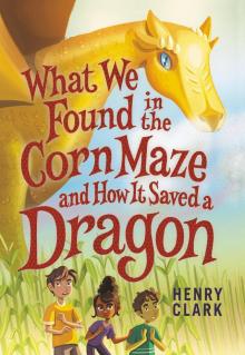 What We Found in the Corn Maze and How It Saved a Dragon Read online
