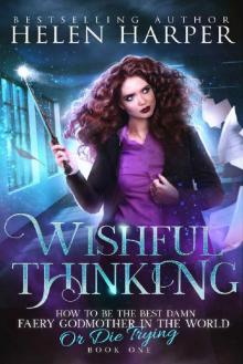 Wishful Thinking (How To Be The Best Damn Faery Godmother In The World (Or Die Trying) Book 1) Read online