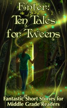 Enter: Ten Tales for Tweens  -  Fantastic Short Stories for Middle Grade Readers Read online