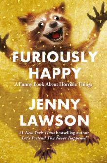Furiously Happy: A Funny Book About Horrible Things Read online