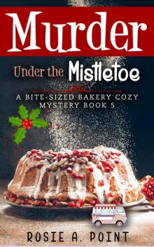 Murder Under the Mistletoe (A Bite-sized Bakery Cozy Mystery Book 5) Read online